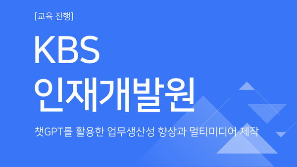 [교육진행] KBS인재개발원_챗GPT를 활용한 업무생산성 향상과 멀티미디어 제작