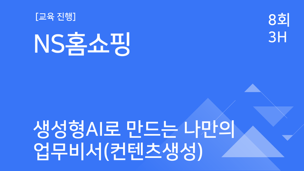 [교육진행] NS홈쇼핑_생성형 AI로 만드는 나만의 업무비서(콘텐츠 생성)