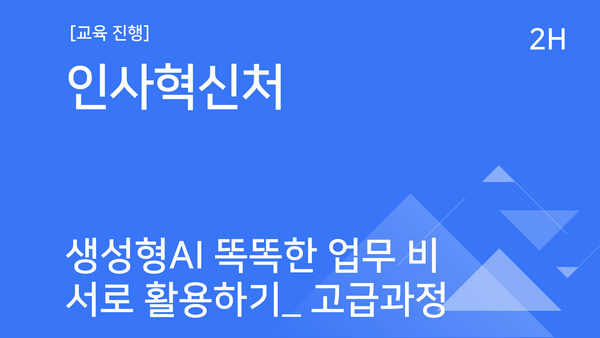 [교육진행] 인사혁신처_생성형 AI 똑똑한 업무 비서로 활용하기_고급과정