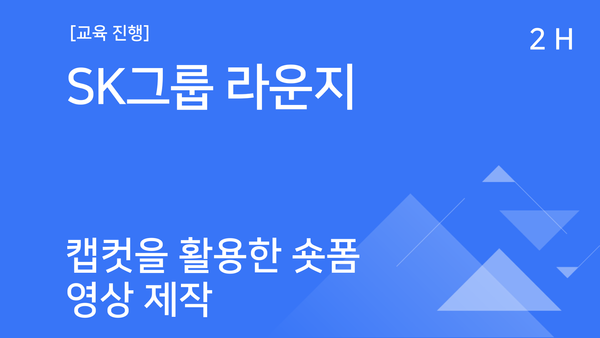 [교육진행] SK그룹 라운지_캡컷을 활용한 숏폼 영상 제작