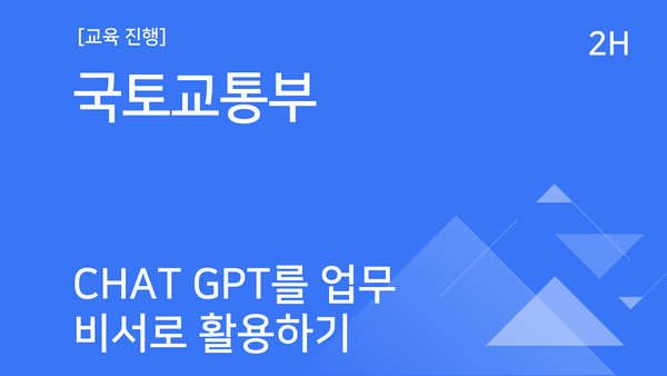 [교육진행] 국토교통부_Chat GPT를 업무 비서로 활용하기